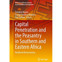 Capital Penetration and the Peasantry in Southern and Eastern Africa: Neoliberal [Hardcover]