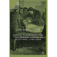 Capital Punishment and the Criminal Corpse in Scotland, 17401834 [Hardcover]