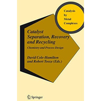 Catalyst Separation, Recovery and Recycling: Chemistry and Process Design [Hardcover]