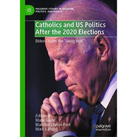 Catholics and US Politics After the 2020 Elections: Biden Chases the Swing Vote [Hardcover]