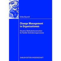 Change Management in Organisationen: Situative Methodenkonstruktion f?r flexible [Paperback]