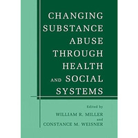 Changing Substance Abuse Through Health and Social Systems [Hardcover]