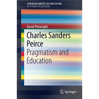 Charles Sanders Peirce: Pragmatism and Education [Paperback]