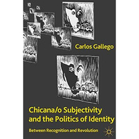 Chicana/o Subjectivity and the Politics of Identity: Between Recognition and Rev [Hardcover]