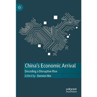 China's Economic Arrival: Decoding a Disruptive Rise [Paperback]