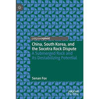 China, South Korea, and the Socotra Rock Dispute: A Submerged Rock and Its Desta [Hardcover]