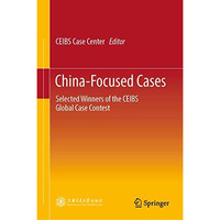 China-Focused Cases: Selected Winners of the CEIBS Global Case Contest [Hardcover]