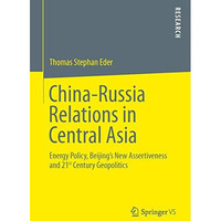 China-Russia Relations in Central Asia: Energy Policy, Beijings New Assertivene [Paperback]