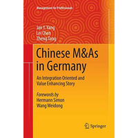 Chinese M&As in Germany: An Integration Oriented and Value Enhancing Story [Paperback]