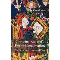 Christina Rossetti's Faithful Imagination: The Devotional Poetry and Prose [Hardcover]