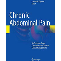 Chronic Abdominal Pain: An Evidence-Based, Comprehensive Guide to Clinical Manag [Paperback]