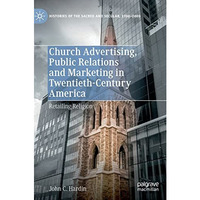 Church Advertising, Public Relations and Marketing in Twentieth-Century America: [Hardcover]