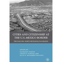 Cities and Citizenship at the U.S.-Mexico Border: The Paso del Norte Metropolita [Hardcover]