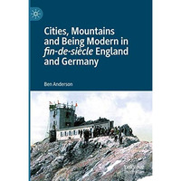 Cities, Mountains and Being Modern in fin-de-si?cle England and Germany [Hardcover]