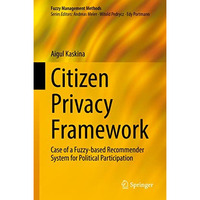 Citizen Privacy Framework: Case of a Fuzzy-based Recommender System for Politica [Hardcover]