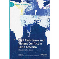 Civil Resistance and Violent Conflict in Latin America: Mobilizing for Rights [Hardcover]