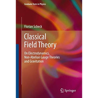 Classical Field Theory: On Electrodynamics, Non-Abelian Gauge Theories and Gravi [Paperback]