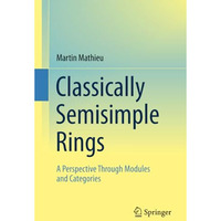 Classically Semisimple Rings: A Perspective Through Modules and Categories [Paperback]