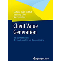 Client Value Generation: Das Z?rcher Modell der kundenzentrierten Bankarchitektu [Paperback]