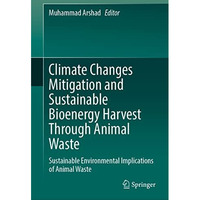 Climate Changes Mitigation and Sustainable Bioenergy Harvest Through Animal Wast [Hardcover]