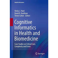 Cognitive Informatics in Health and Biomedicine: Case Studies on Critical Care,  [Hardcover]