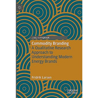 Commodity Branding: A Qualitative Research Approach to Understanding Modern Ener [Hardcover]