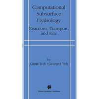 Computational Subsurface Hydrology: Reactions, Transport, and Fate [Paperback]