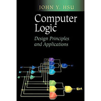 Computer Logic: Design Principles and Applications [Hardcover]