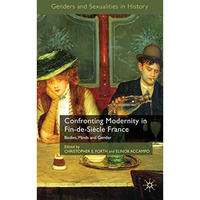 Confronting Modernity in Fin-de-Si?cle France: Bodies, Minds and Gender [Hardcover]