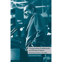 Conservative Intellectuals and Richard Nixon: Rethinking the Rise of the Right [Paperback]