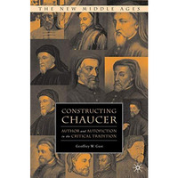 Constructing Chaucer: Author and Autofiction in the Critical Tradition [Hardcover]