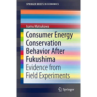 Consumer Energy Conservation Behavior After Fukushima: Evidence from Field Exper [Paperback]