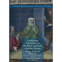 Contesting Orthodoxy in Medieval and Early Modern Europe: Heresy, Magic and Witc [Paperback]