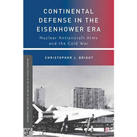 Continental Defense in the Eisenhower Era: Nuclear Antiaircraft Arms and the Col [Paperback]