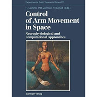 Control of Arm Movement in Space: Neurophysiological and Computational Approache [Paperback]