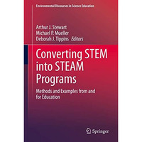 Converting STEM into STEAM Programs: Methods and Examples from and for Education [Hardcover]