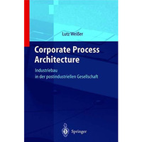 Corporate Process Architecture: Industriebau in der post-industriellen Gesellsch [Paperback]