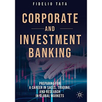 Corporate and Investment Banking: Preparing for a Career in Sales, Trading, and  [Paperback]