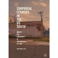 Corporeal Legacies in the US South: Memory and Embodiment in Contemporary Cultur [Hardcover]