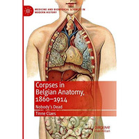 Corpses in Belgian Anatomy, 18601914: Nobodys Dead [Paperback]