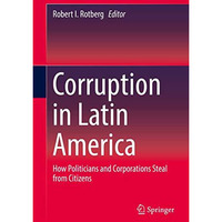 Corruption in Latin America: How Politicians and Corporations Steal from Citizen [Hardcover]