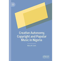 Creative Autonomy, Copyright and Popular Music in Nigeria [Hardcover]