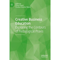 Creative Business Education: Exploring the Contours of Pedagogical Praxis [Hardcover]