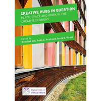 Creative Hubs in Question: Place, Space and Work in the Creative Economy [Hardcover]