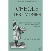 Creole Testimonies: Slave Narratives from the British West Indies, 1709-1838 [Paperback]