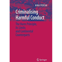 Criminalising Harmful Conduct: The Harm Principle, its Limits and Continental Co [Hardcover]