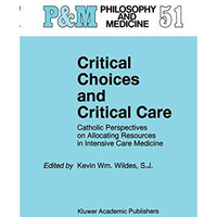 Critical Choices and Critical Care: Catholic Perspectives on Allocating Resource [Hardcover]