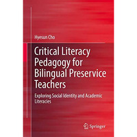 Critical Literacy Pedagogy for Bilingual Preservice Teachers: Exploring Social I [Hardcover]