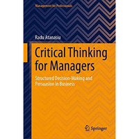 Critical Thinking for Managers: Structured Decision-Making and Persuasion in Bus [Hardcover]