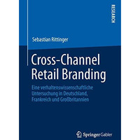 Cross-Channel Retail Branding: Eine verhaltenswissenschaftliche Untersuchung in  [Paperback]